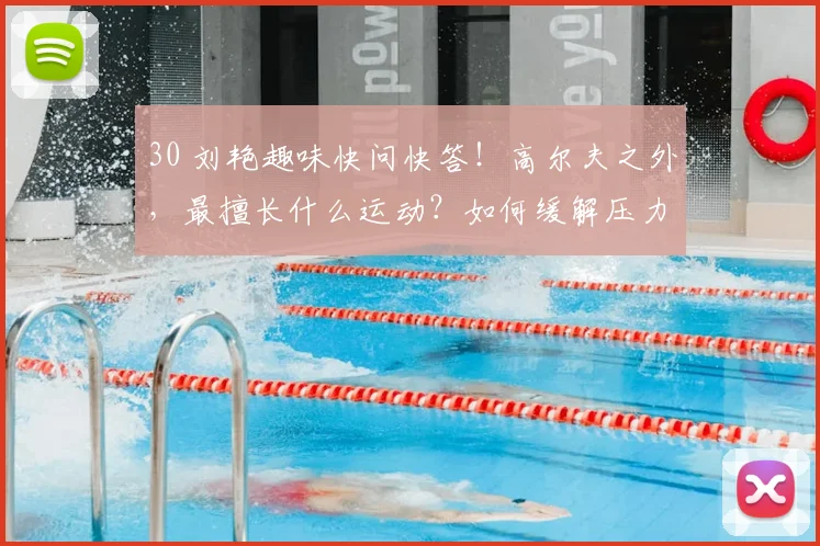 30 刘艳趣味快问快答!高尔夫之外,最擅长什么运动?如何缓解压力?