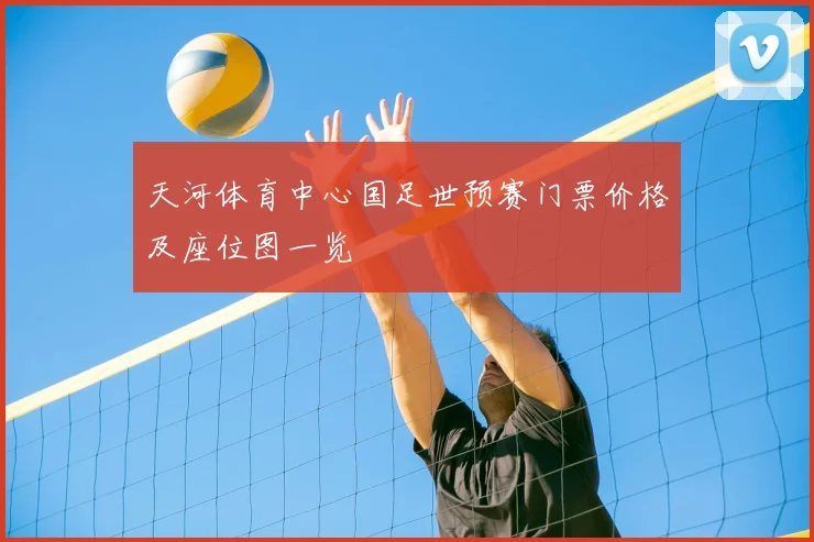 天河体育中心国足世预赛门票价格及座位图一览