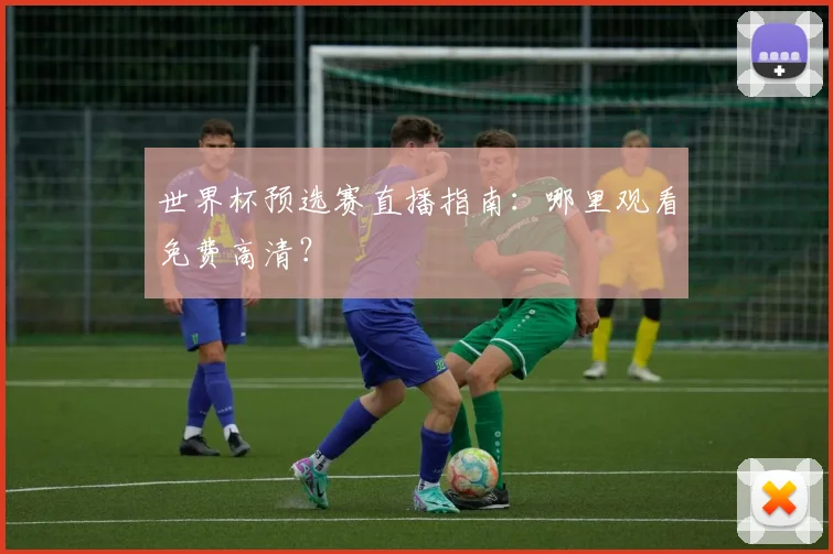 世界杯预选赛直播指南：哪里观看免费高清？