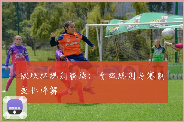欧联杯规则解读：晋级规则与赛制变化详解