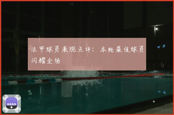 法甲球员表现点评:本轮最佳球员闪耀全场