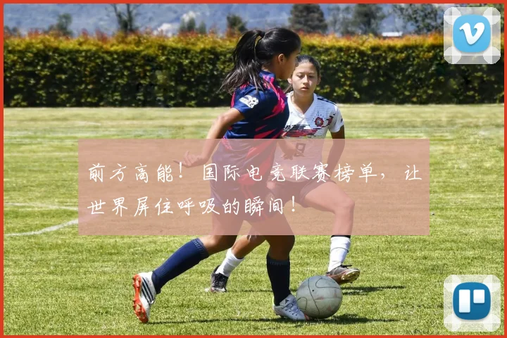 前方高能!国际电竞联赛榜单,让世界屏住呼吸的瞬间!