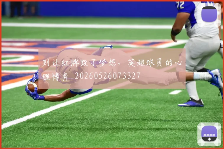 别让红牌毁了梦想，英超球员的心理博弈_20260526073327