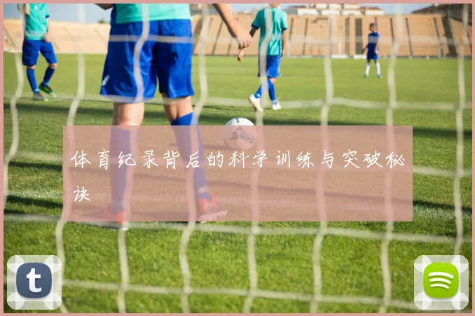 体育纪录背后的科学训练与突破秘诀