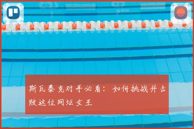 斯瓦泰克对手必看：如何挑战并击败这位网坛女王